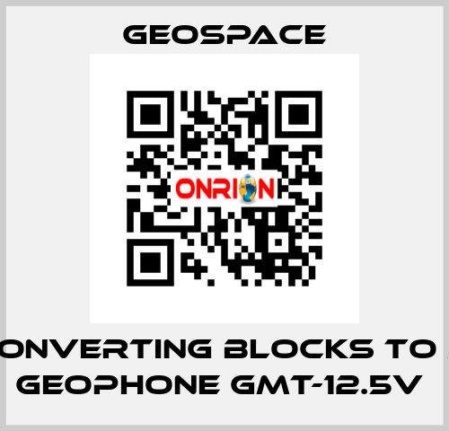 CONVERTING BLOCKS TO A GEOPHONE GMT-12.5V  GeoSpace