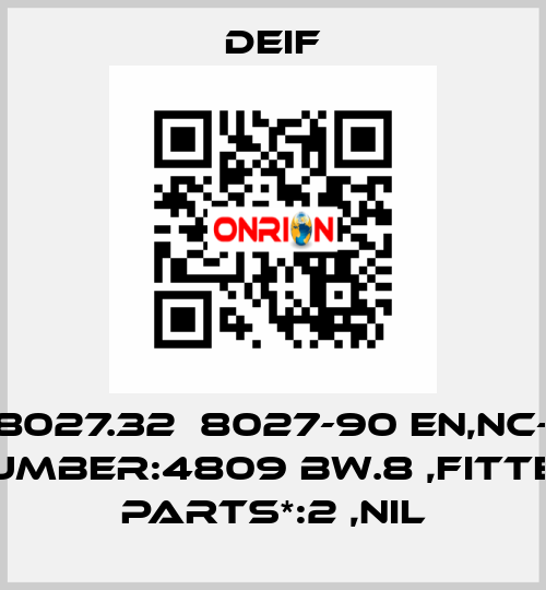 ITEM 8027.32  8027-90 EN,NC-CODE NUMBER:4809 BW.8 ,FITTED PARTS*:2 ,NIL Deif