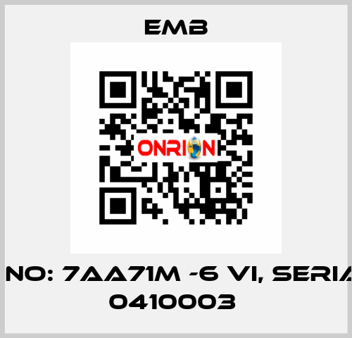 PART NO: 7AA71M -6 VI, SERIAL NO: 0410003  Emb