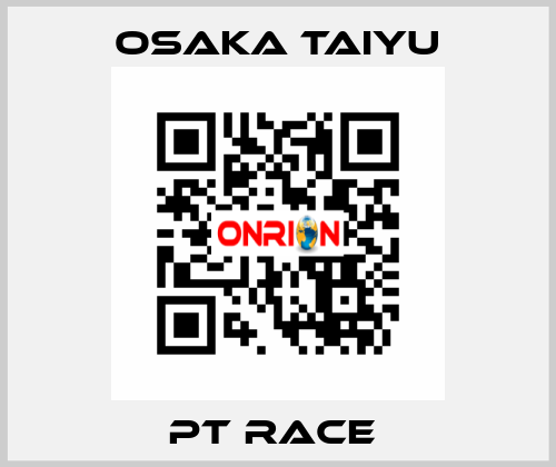 PT RACE  Osaka Taiyu