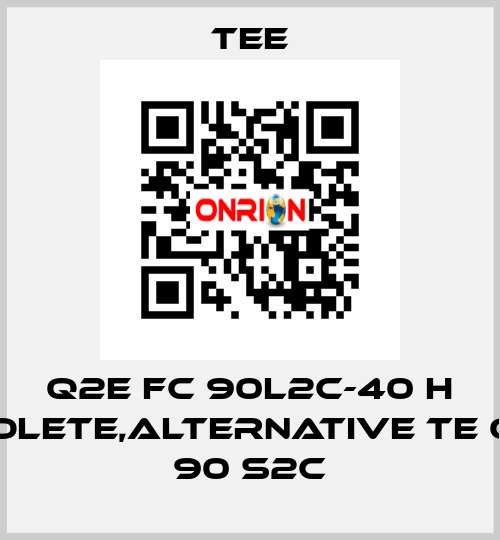 Q2E FC 90L2C-40 H obsolete,alternative TE Q3HS 90 S2C TEE