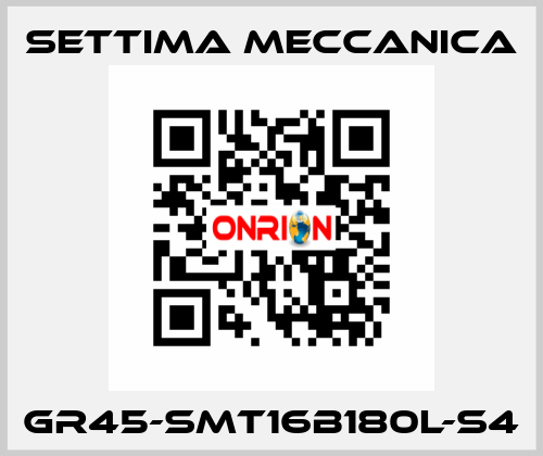 GR45-SMT16B180L-S4 Settima Meccanica