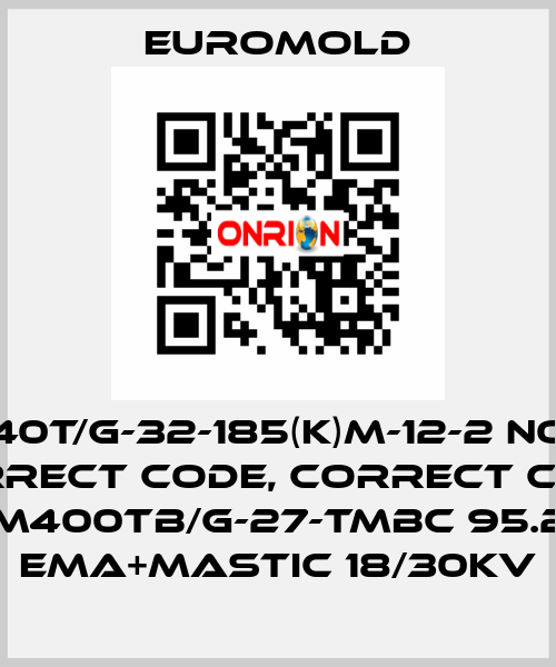 440T/G-32-185(K)M-12-2 not correct code, correct code 3x(M400TB/G-27-TMBC 95.240) EMA+MASTIC 18/30KV EUROMOLD