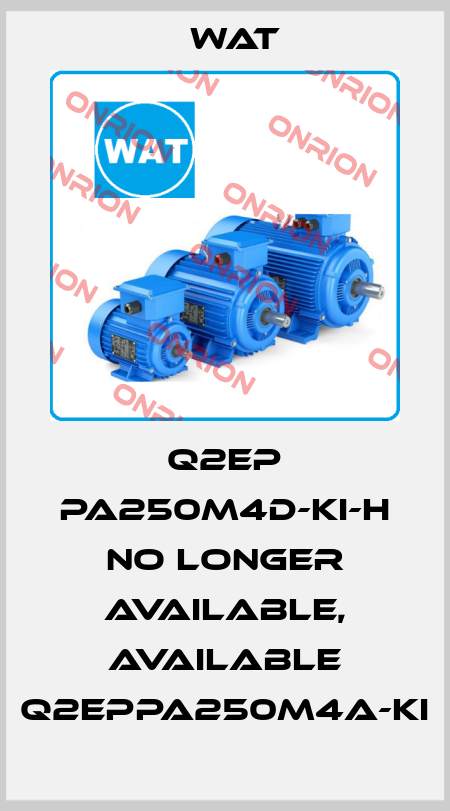 Q2EP PA250M4D-KI-H no longer available, available Q2EPPA250M4A-KI WAT