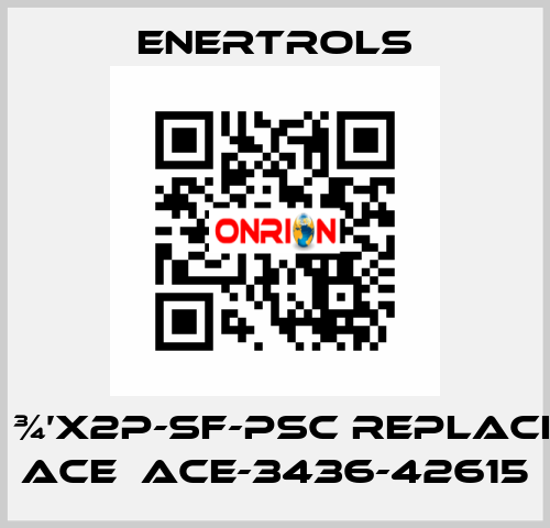 SALD ¾’X2P-SF-PSC replaced by ACE  ACE-3436-42615 Enertrols