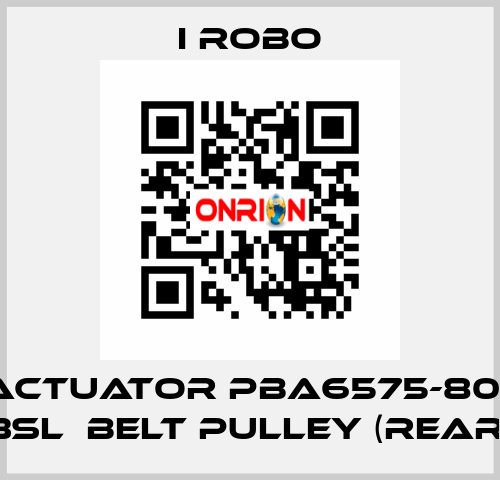 For Actuator PBA6575-800SR + 3SL  belt pulley (Rear) I robo