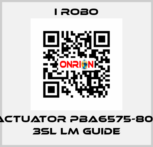 For Actuator PBA6575-800SR + 3SL LM Guide I robo