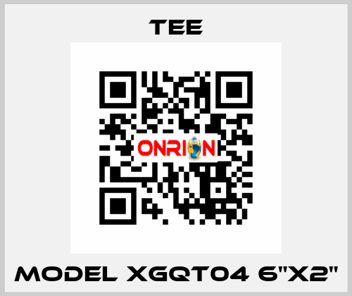 MODEL XGQT04 6"X2" TEE