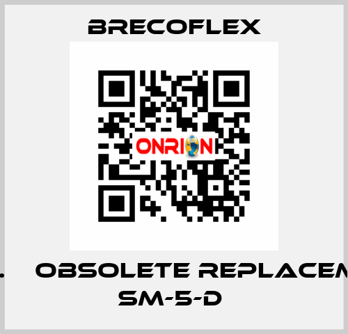 SM4 .    OBSOLETE REPLACEMENT  SM-5-D  Brecoflex