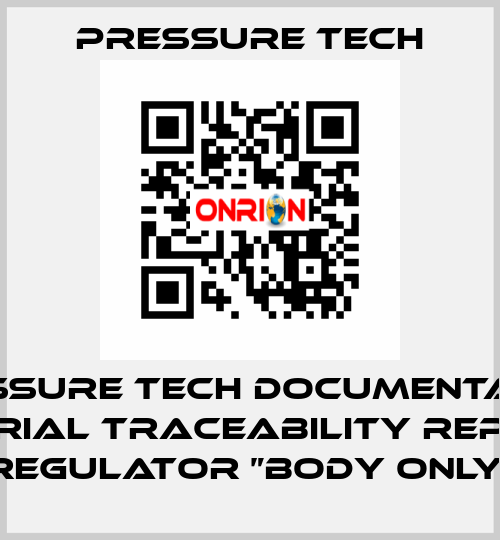 Pressure Tech Documentation Material Traceability Reports Regulator ”Body Only“ Pressure Tech