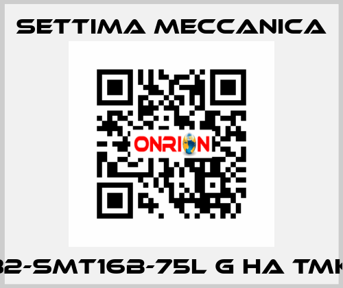 GR32-SMT16B-75L G HA TMK CS Settima Meccanica