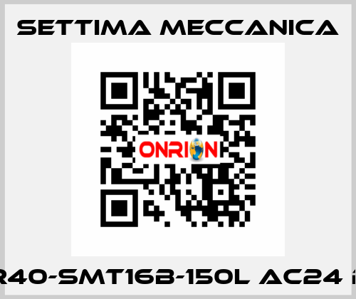 GR40-SMT16B-150L AC24 B5 Settima Meccanica