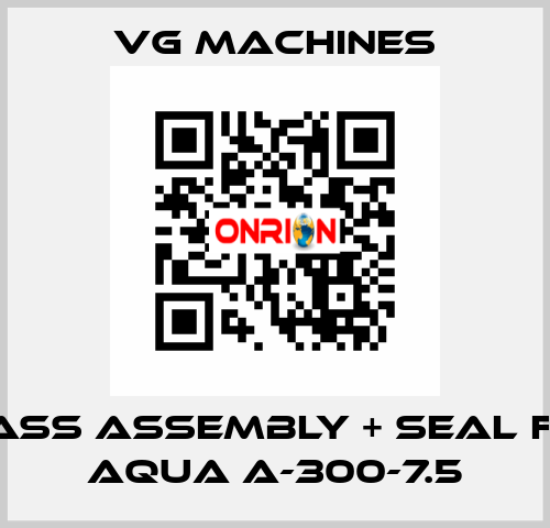 glass assembly + seal for Aqua A-300-7.5 VG Machines