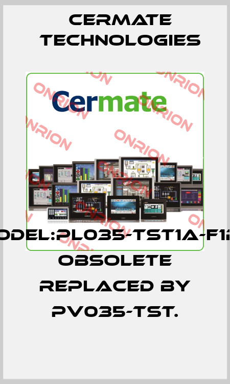 Model:PL035-TST1A-F1RN obsolete replaced by pv035-tst. Cermate Technologies
